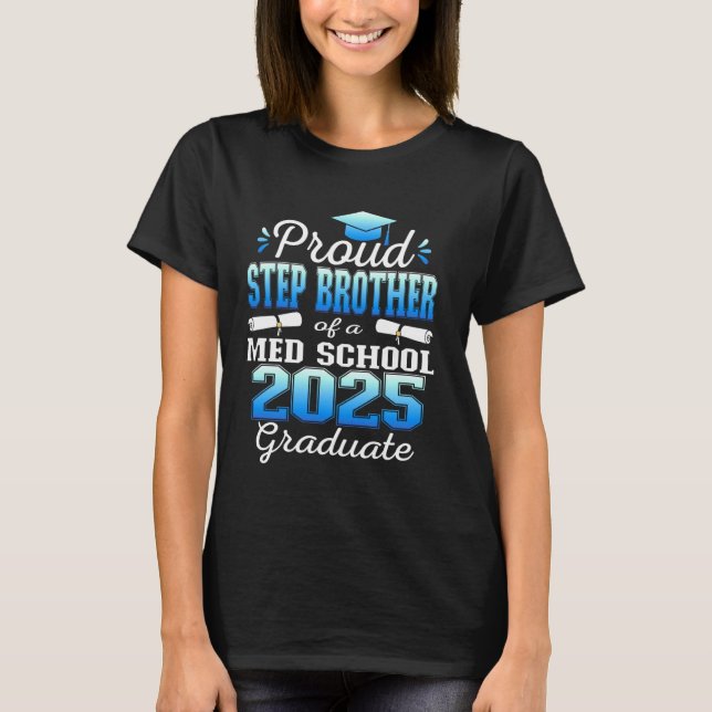 Proud Step Brother of 2025 Class Med school Gradua T-Shirt (Front)