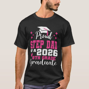 Proud Step Dad of 2026 8th Grade Graduate Middle S T-Shirt