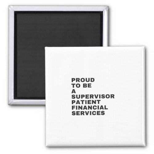 PROUD SUPERVISOR PATIENT FINANCIAL SERVICES MAGNET