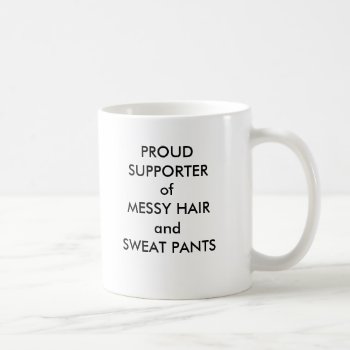 Proud Supporter Of Messy Hair And Sweat Pants. Coffee Mug by haveagreatlife1 at Zazzle