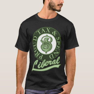 Proud Tax and Spend Liberal T-Shirt