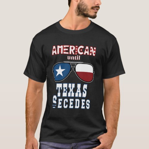 Proud Texan Flag American Until Texas Secedes T_Shirt