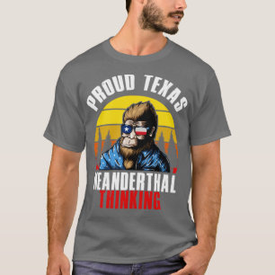 Proud Texas Neanderthal Thinking T-Shirt