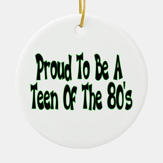 Proud To Be 80's Teen Ceramic Ornament
