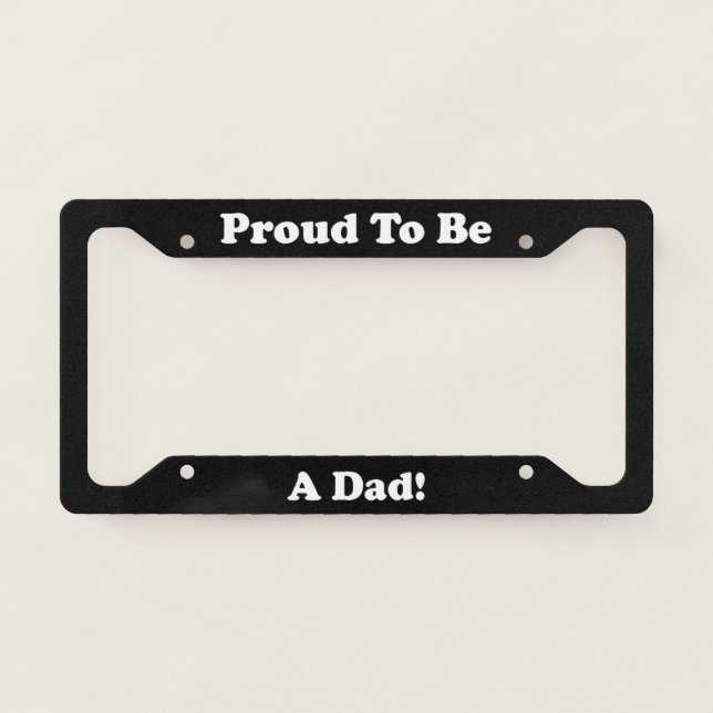 Proud To Be A Dad License Plate Frame (Front)
