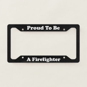 Proud To Be A Firefighter License Plate Frame