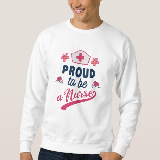 Proud to be a Nurse Sweatshirt (Front)