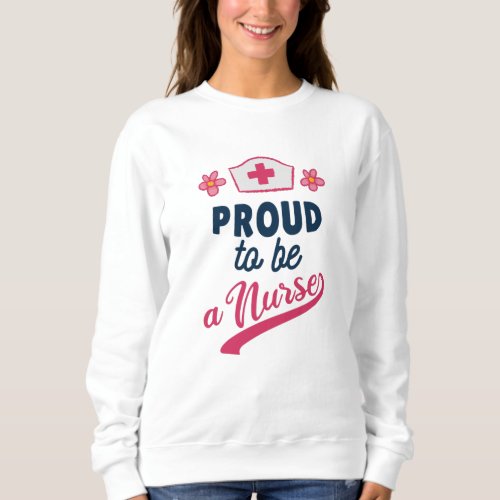 Proud to be a Nurse Sweatshirt