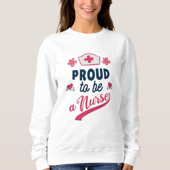 Proud to be a Nurse Sweatshirt (Front)