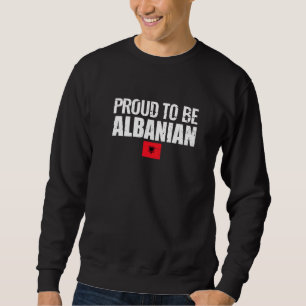 Proud To Be Albanian Albania Flag Proud Albanian Sweatshirt