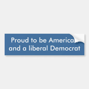 Proud to be American and a liberal Democrat Bumper Sticker
