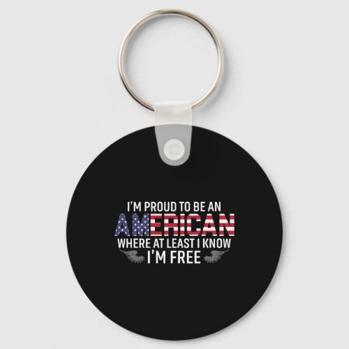 Proud To Be An American Where At Least I Know Im F Keychain