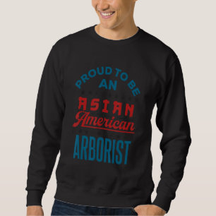Proud to Be an Asian American Arborist API AAPI Sweatshirt