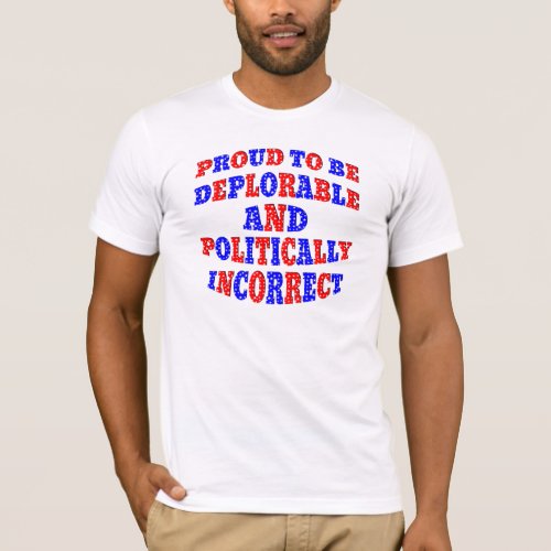 Proud To Be Deplorable And Politically Incorrect T_Shirt