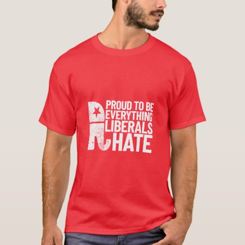 Proud To Be Everything Liberals Hate Conservative  T_Shirt