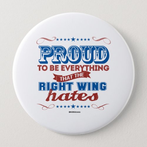 Proud to be Everything the Right Wing Hates Button