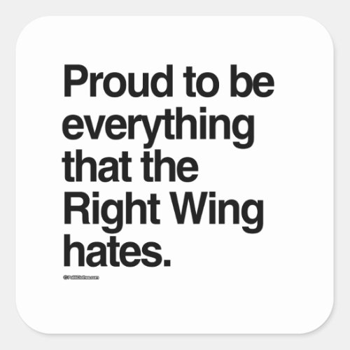 Proud to be Everything the Right Wing Hates Square Sticker