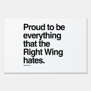 Proud to be Everything the Right Wing Hates Yard Sign