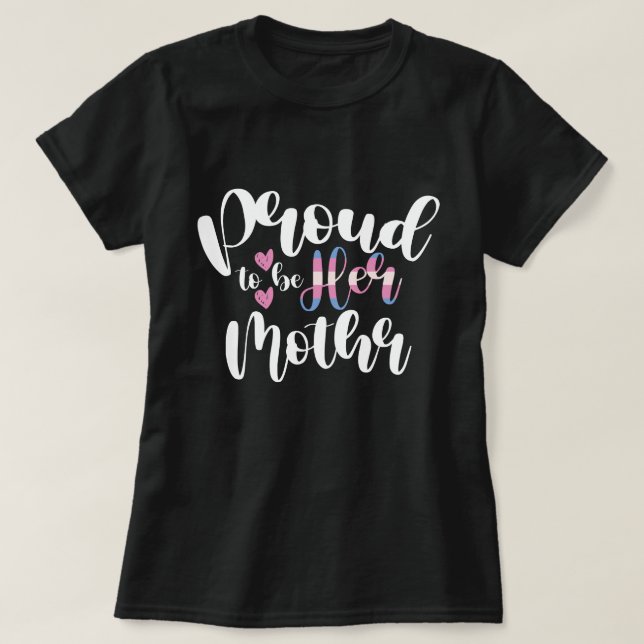 Proud To Be Her Mom LGBTQ Transgender Parent Trans T-Shirt (Design Front)