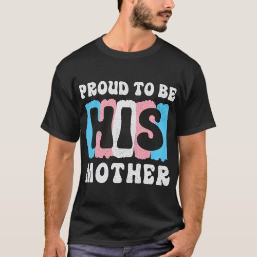 Proud To Be His Mother Transgender Mom Support Gay T_Shirt