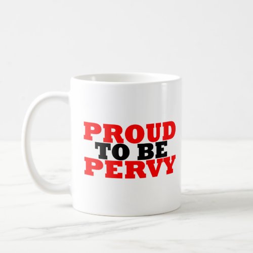 Proud To Be Pervy  Coffee Mug
