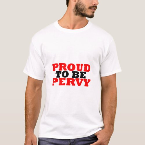 Proud To Be Pervy  T_Shirt