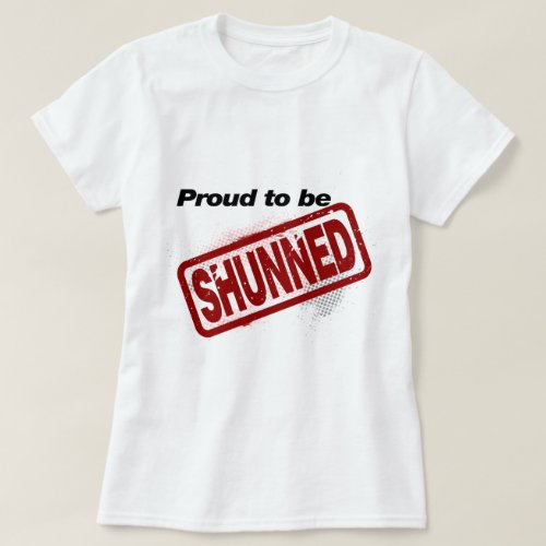 Proud to be Shunned T_Shirt