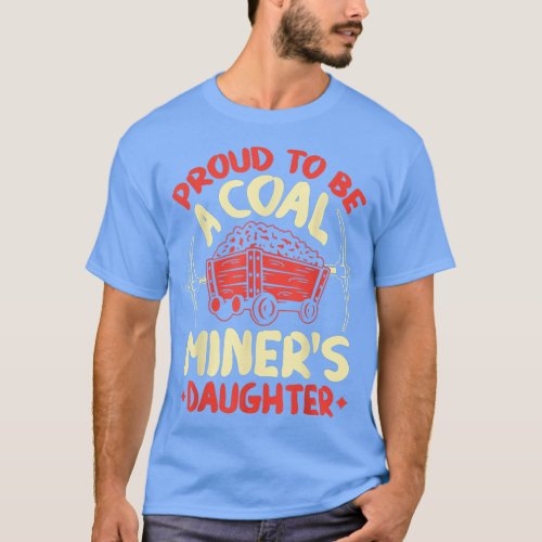 Proud To Be The Daughter Of A Coal Miner Coal Mine T_Shirt