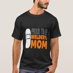 Proud To Be Welders Mom Funny Saying Welders Mom G T-Shirt
