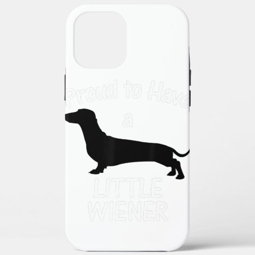 Proud To Have A Little Wiener Dog Dachshund Funny iPhone 12 Pro Max Case