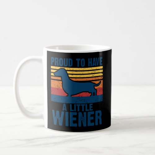 Proud To Have A Little Wiener Funny Dachshund Dog Coffee Mug