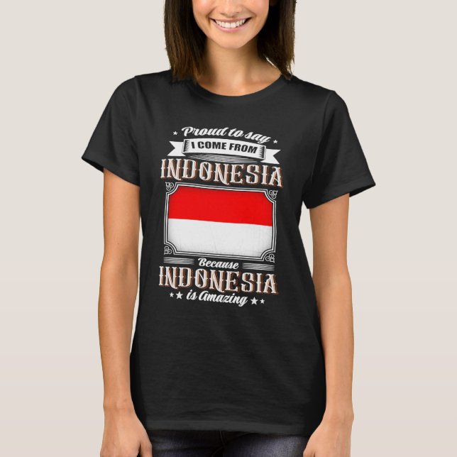 Proud to say I come from Indonesia T-Shirt (Front)