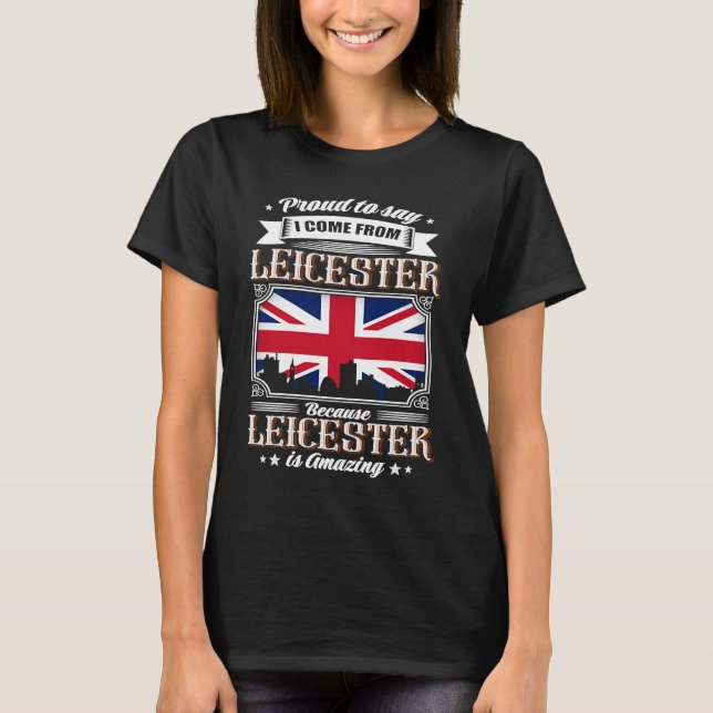 Proud To Say I Come From Leicester UK Union flag T-Shirt (Front)