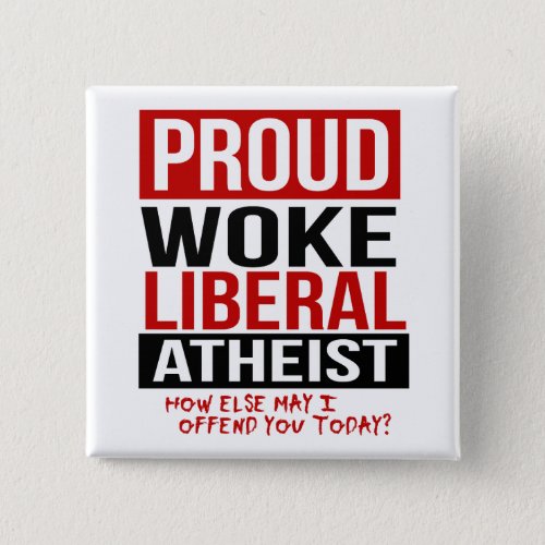 Proud Woke Liberal Atheist _ How else may I offend Button