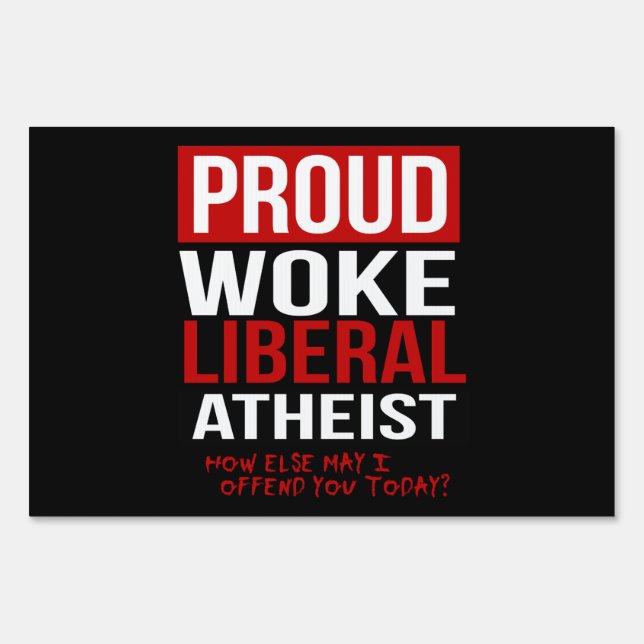 Proud Woke Liberal Atheist - How else may I offend Sign (Front)