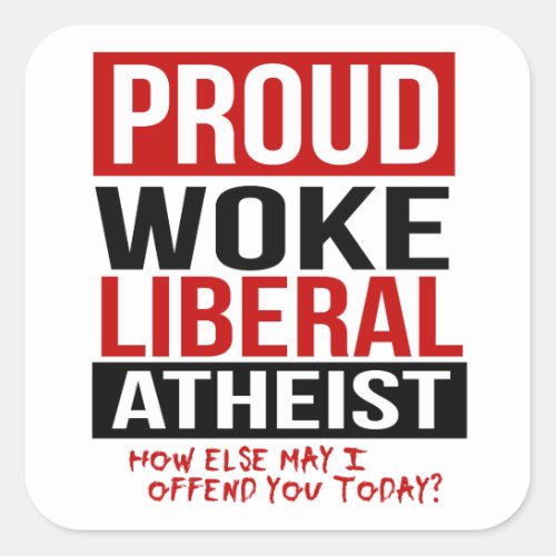 Proud Woke Liberal Atheist _ How else may I offend Square Sticker