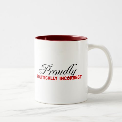 PROUDLY POLITICALLY INCORRECT Two_Tone COFFEE MUG