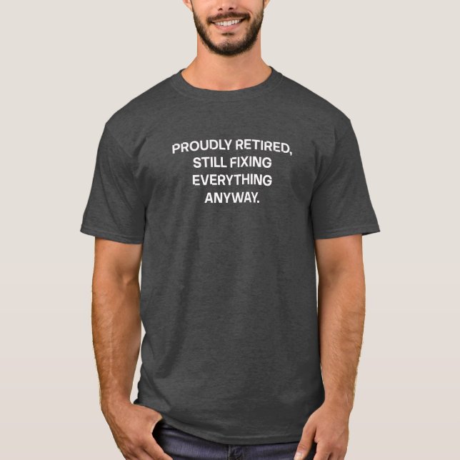 Proudly Retired Still Fixing Everything Dad T-Shirt (Front)