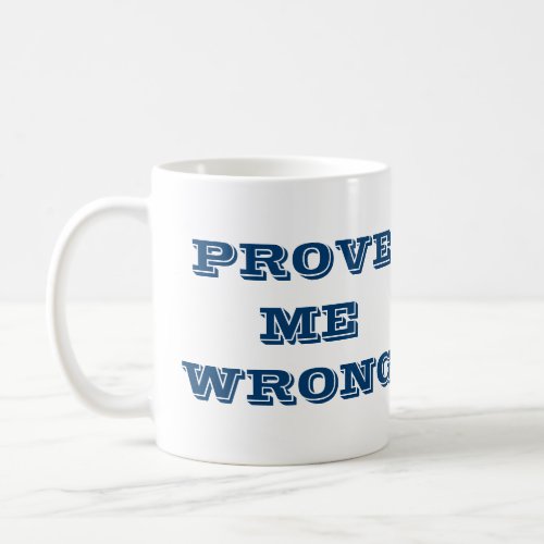 Prove me wrong Coffee Mug