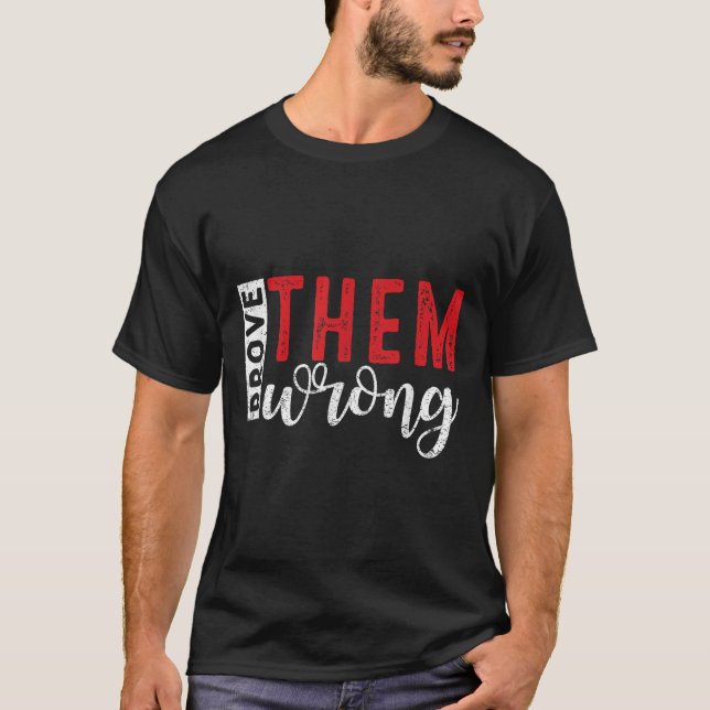 Prove Them Wrong Motivational Emwerment Message  T-Shirt (Front)