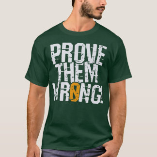 Prove Them Wrong, prove you the opposite motivatio T-Shirt