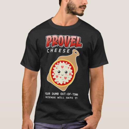 Provel Cheese  Your Dumb OutOfTown Friends Will Ha T_Shirt
