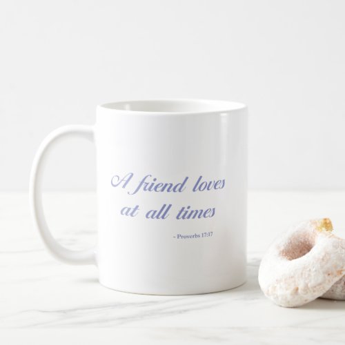 Proverbs 1717  A Friend Loves At All Times Coffee Mug