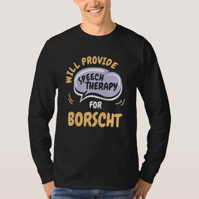 Provide Speech Therapy for Borscht   Speech Pathol T-Shirt (Front)