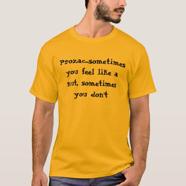 Prozac...sometimes you feel like a nut, sometim... T-Shirt (Front)