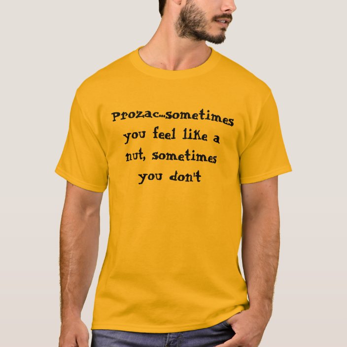 Prozacsometimes You Feel Like A Nut Sometim T Shirt 8721