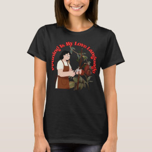 Pruning Is My Love Language Funny Gardening Quote T-Shirt