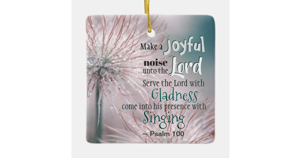 Psalm 100:1-2 Make a joyful noise unto the Lord Ceramic Ornament | Zazzle