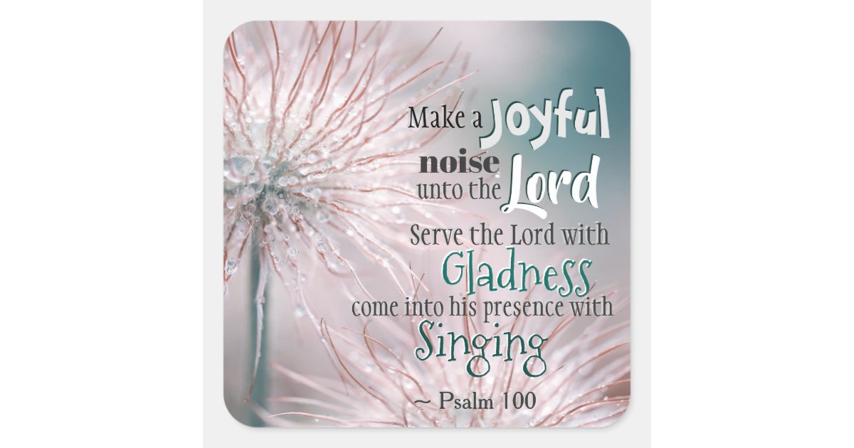 Psalm 100:1-2 Make a joyful noise unto the Lord Square Sticker | Zazzle