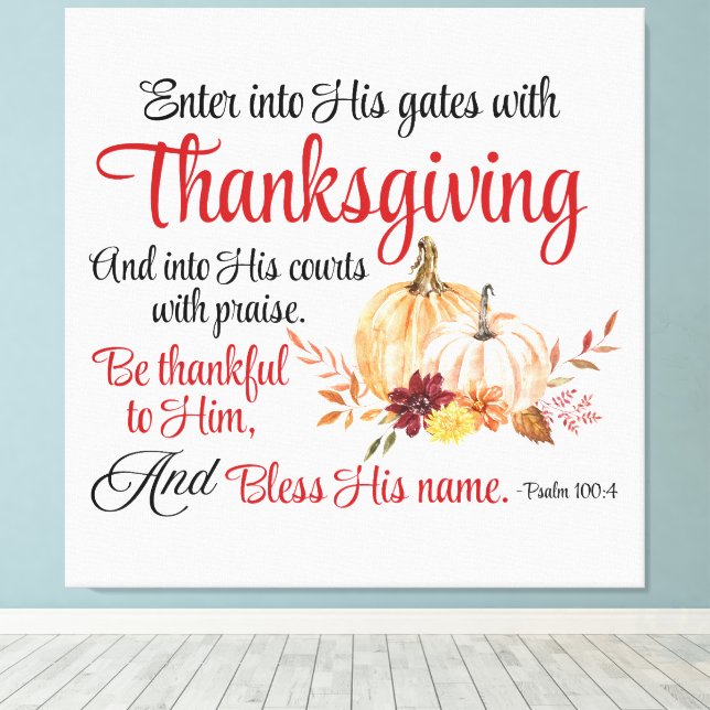 Psalm 100:4 Enter into His gates with Thanksgiving Canvas Print (Insitu(Wood Floor))